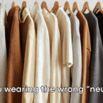 Are you wearing the wrong “neutrals”?